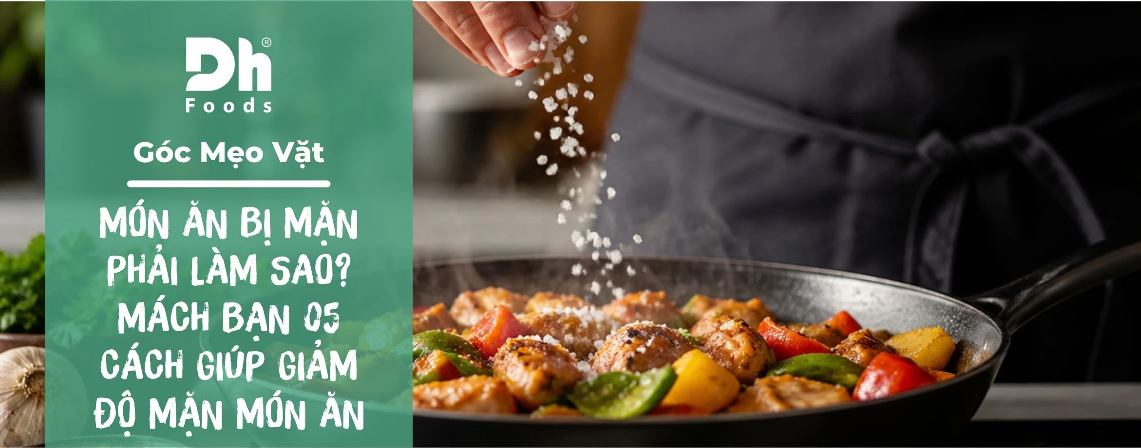 M&oacute;n ăn bị mặn phải l&agrave;m sao? M&aacute;ch bạn 05 c&aacute;ch gi&uacute;p giảm độ mặn m&oacute;n ăn